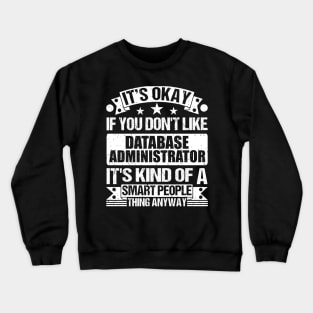 It's Okay If You Don't Like Database Administrator It's Kind Of A Smart People Thing Anyway Database Administrator Lover Crewneck Sweatshirt